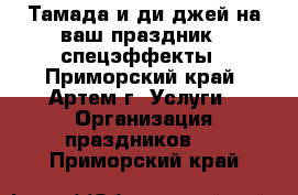 Тамада и ди-джей на ваш праздник   спецэффекты - Приморский край, Артем г. Услуги » Организация праздников   . Приморский край